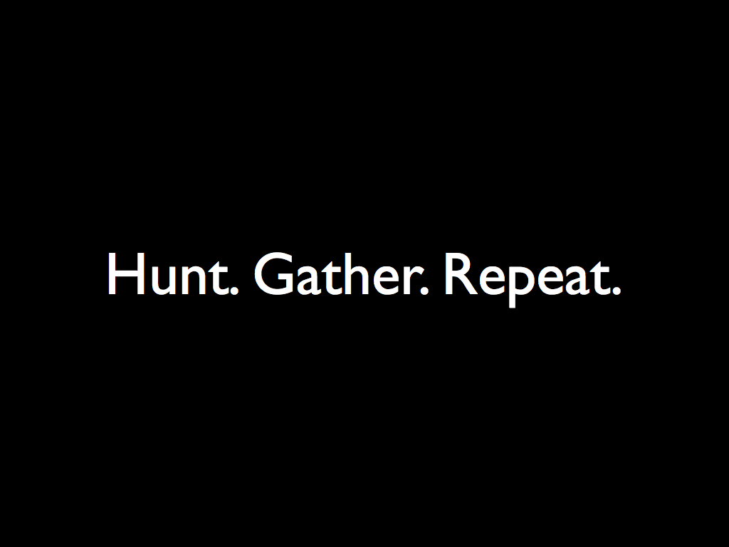 Hunt. Gather. Repeat.