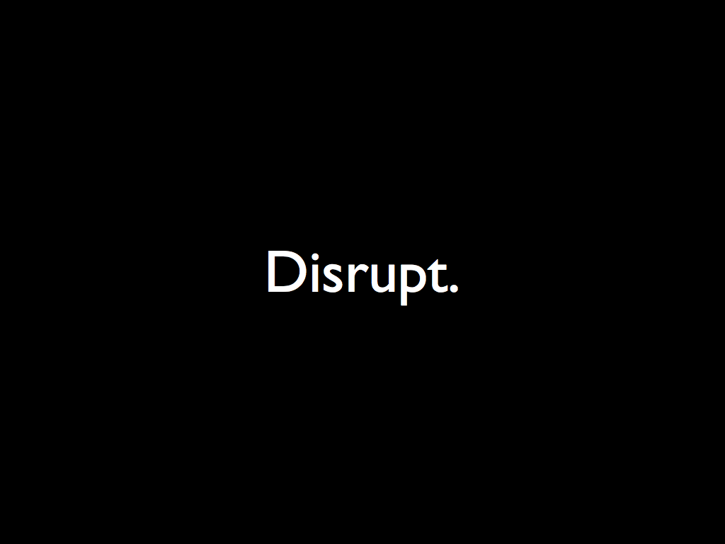 Disrupt.