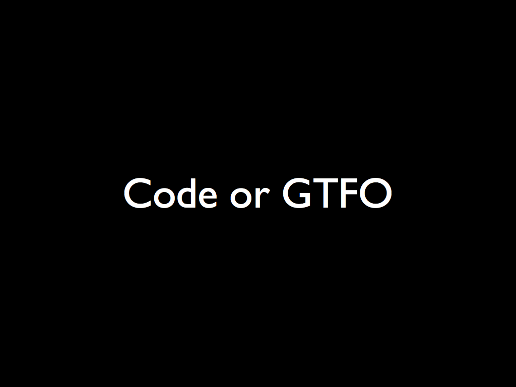 Code or GTFO